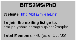 Text Box: BITS2MS/PhD    Website: http://bits2mpshd.net    To join the mailing list go to:  groups.yahoo.com/group/bits2msphd     Total Members: 448 (as of Oct ’05)